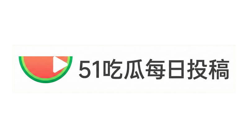 51吃瓜每日投稿